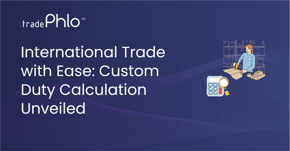 International Trade with Ease: Custom Duty Calculation Unveiled